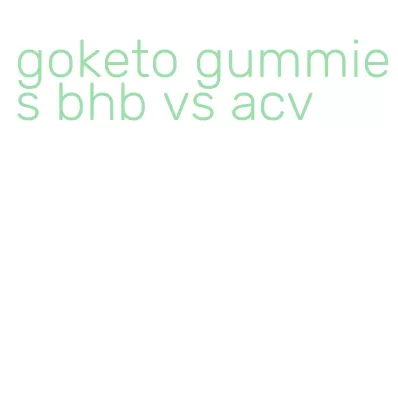 goketo gummies bhb vs acv