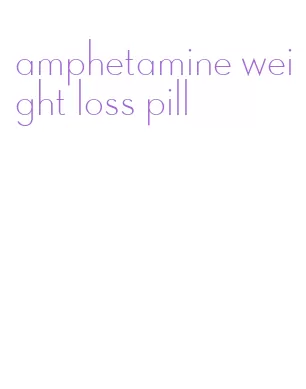 amphetamine weight loss pill