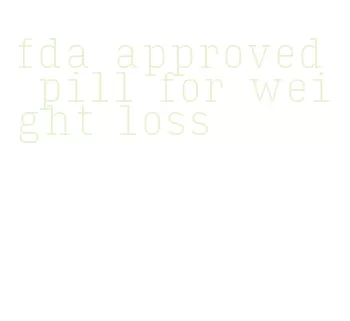 fda approved pill for weight loss