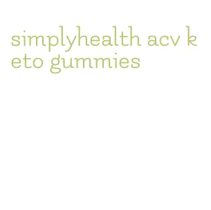 simplyhealth acv keto gummies