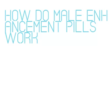 how do male enhancement pills work