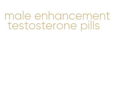 male enhancement testosterone pills