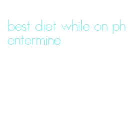 best diet while on phentermine
