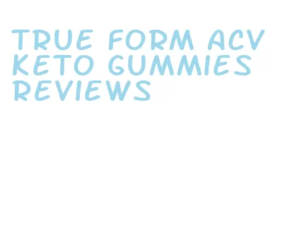 true form acv keto gummies reviews