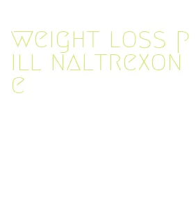 weight loss pill naltrexone
