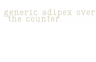generic adipex over the counter