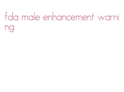 fda male enhancement warning