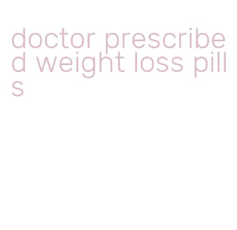 doctor prescribed weight loss pills