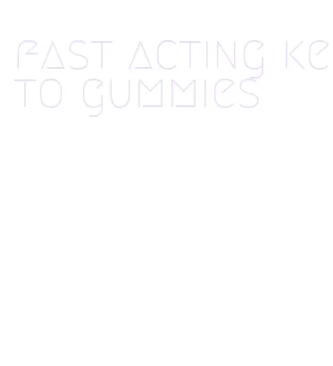 fast acting keto gummies