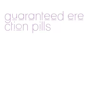 guaranteed erection pills