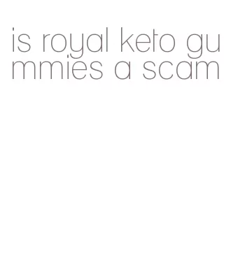 is royal keto gummies a scam