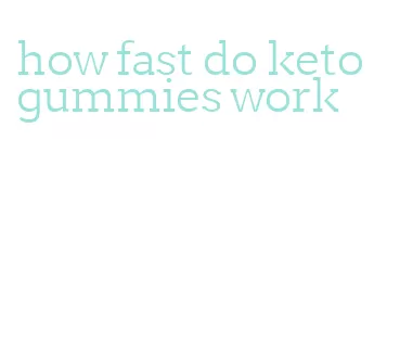 how fast do keto gummies work