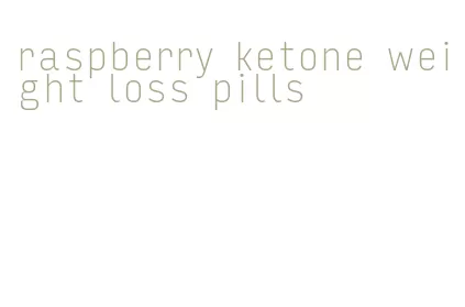 raspberry ketone weight loss pills