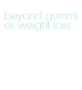 beyond gummies weight loss