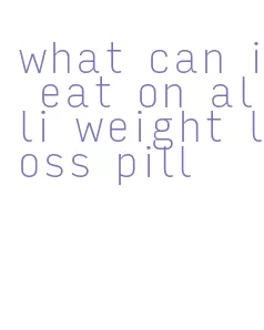 what can i eat on alli weight loss pill