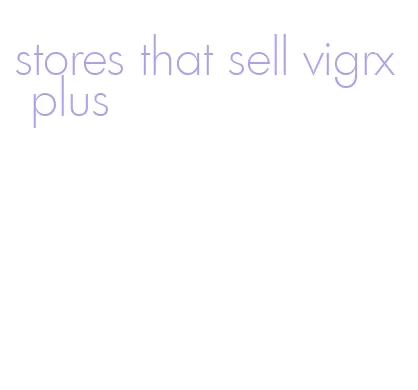 stores that sell vigrx plus
