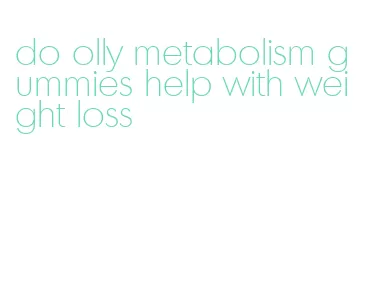 do olly metabolism gummies help with weight loss