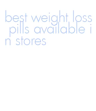 best weight loss pills available in stores