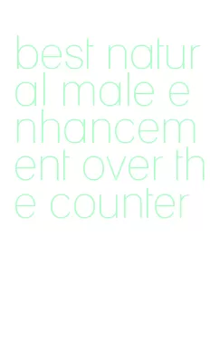 best natural male enhancement over the counter