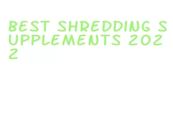 best shredding supplements 2022