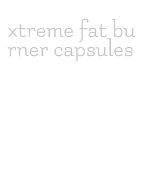 xtreme fat burner capsules