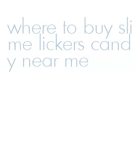 where to buy slime lickers candy near me