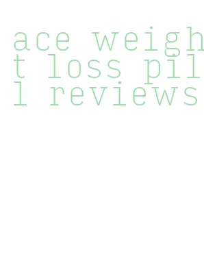ace weight loss pill reviews