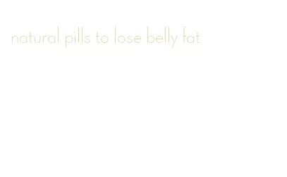 natural pills to lose belly fat