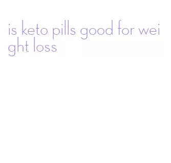 is keto pills good for weight loss