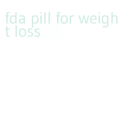 fda pill for weight loss