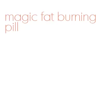 magic fat burning pill