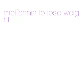 metformin to lose weight