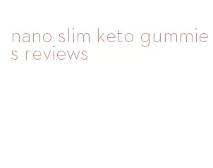 nano slim keto gummies reviews