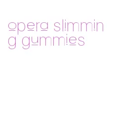 opera slimming gummies