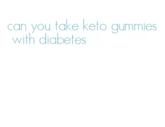 can you take keto gummies with diabetes
