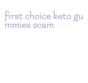 first choice keto gummies scam