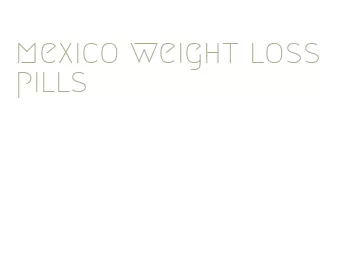 mexico weight loss pills