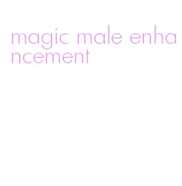 magic male enhancement