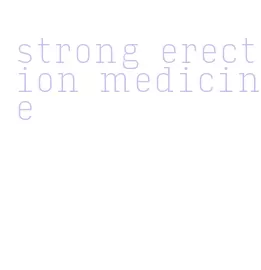 strong erection medicine