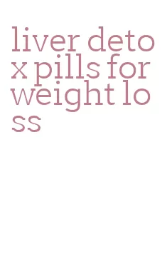 liver detox pills for weight loss