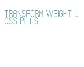 transform weight loss pills