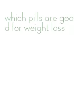which pills are good for weight loss