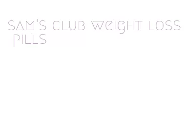 sam's club weight loss pills