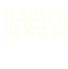 do male enhancement pills show up on drug test