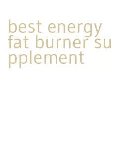 best energy fat burner supplement