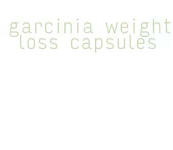 garcinia weight loss capsules