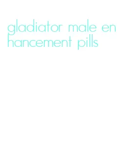 gladiator male enhancement pills