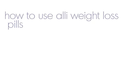 how to use alli weight loss pills