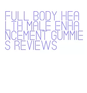 full body health male enhancement gummies reviews