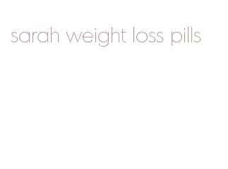 sarah weight loss pills